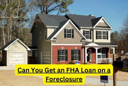 Can You Get an FHA Loan on a Foreclosure