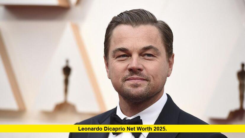 Leonardo DiCaprio Net Worth 2025