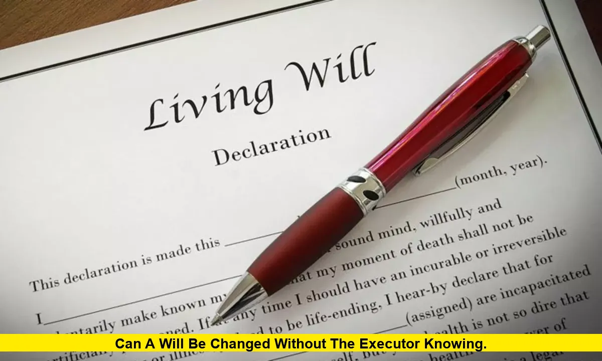 Can a Will Be Changed Without the Executor Knowing