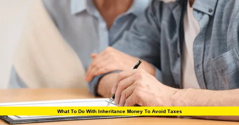 What to Do with Inheritance Money to Avoid Taxes